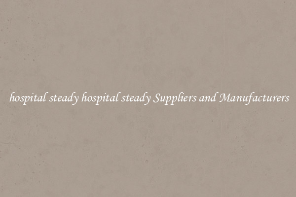 hospital steady hospital steady Suppliers and Manufacturers