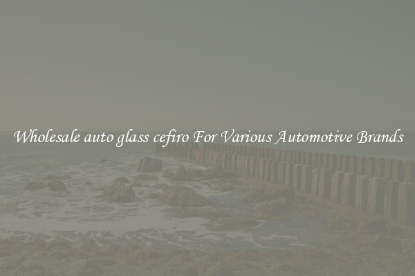 Wholesale auto glass cefiro For Various Automotive Brands