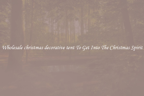 Wholesale christmas decorative tent To Get Into The Christmas Spirit
