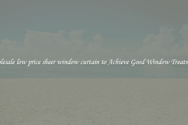 Wholesale low price sheer window curtain to Achieve Good Window Treatments