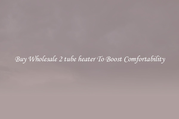 Buy Wholesale 2 tube heater To Boost Comfortability