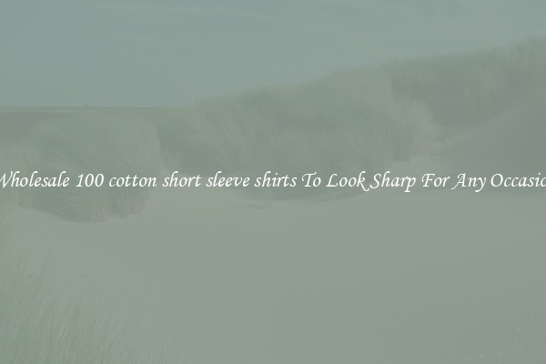 Wholesale 100 cotton short sleeve shirts To Look Sharp For Any Occasion