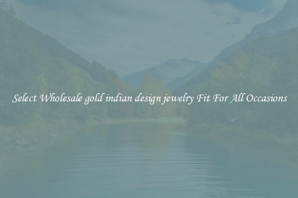 Select Wholesale gold indian design jewelry Fit For All Occasions