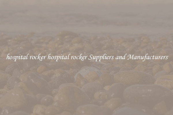 hospital rocker hospital rocker Suppliers and Manufacturers