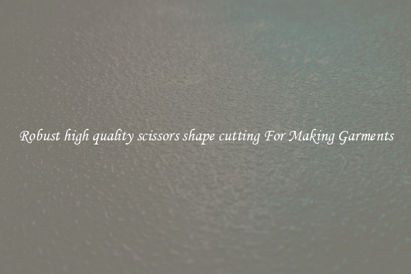 Robust high quality scissors shape cutting For Making Garments