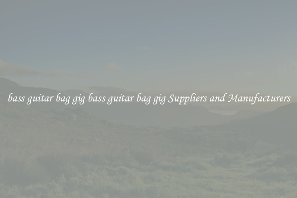 bass guitar bag gig bass guitar bag gig Suppliers and Manufacturers