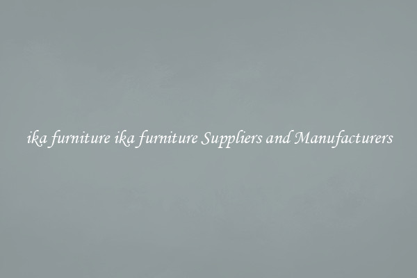 ika furniture ika furniture Suppliers and Manufacturers