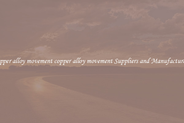 copper alloy movement copper alloy movement Suppliers and Manufacturers