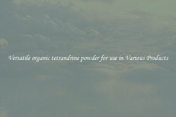 Versatile organic tetrandrine powder for use in Various Products