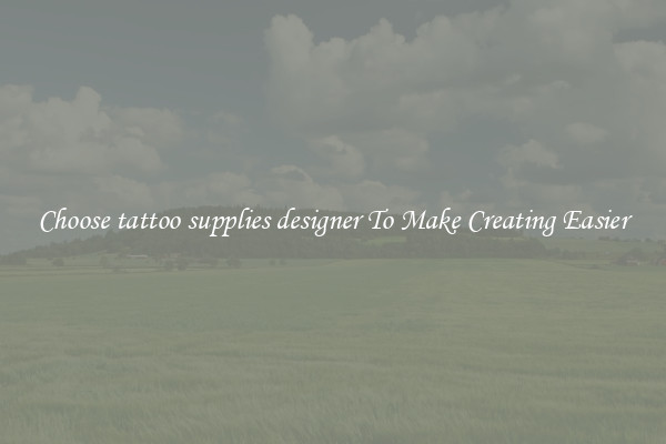 Choose tattoo supplies designer To Make Creating Easier