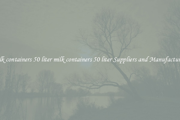 milk containers 50 liter milk containers 50 liter Suppliers and Manufacturers