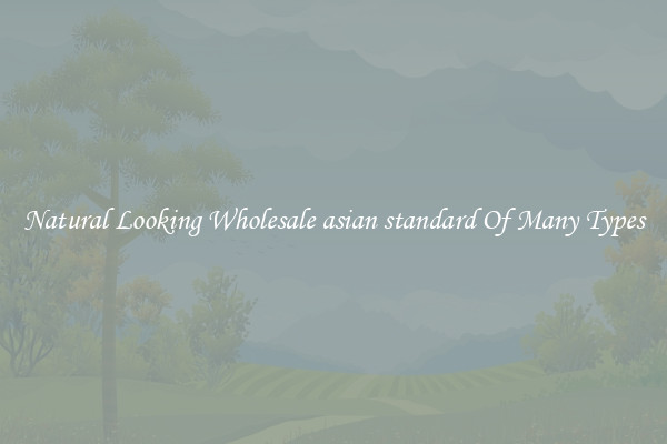 Natural Looking Wholesale asian standard Of Many Types