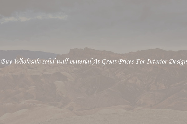 Buy Wholesale solid wall material At Great Prices For Interior Design