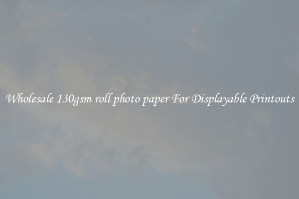 Wholesale 130gsm roll photo paper For Displayable Printouts