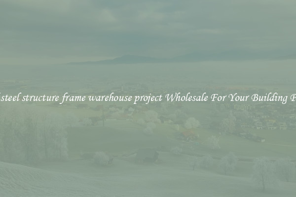 Find steel structure frame warehouse project Wholesale For Your Building Project