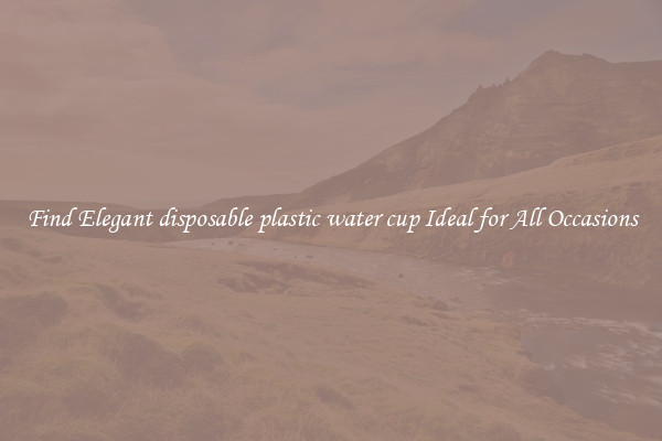 Find Elegant disposable plastic water cup Ideal for All Occasions