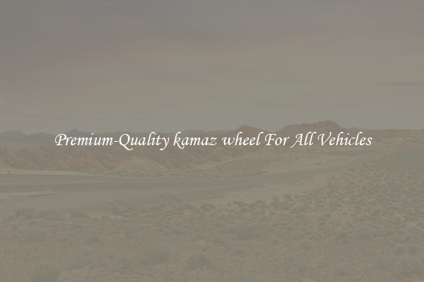 Premium-Quality kamaz wheel For All Vehicles