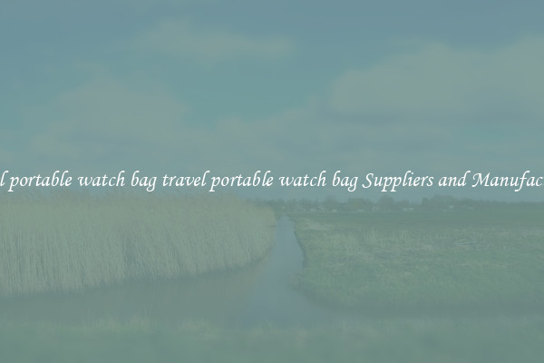travel portable watch bag travel portable watch bag Suppliers and Manufacturers