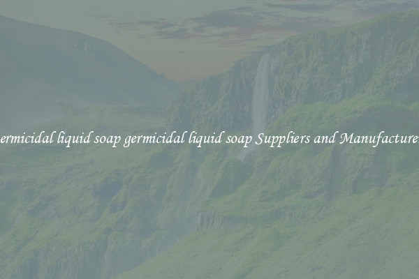 germicidal liquid soap germicidal liquid soap Suppliers and Manufacturers