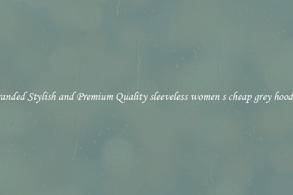 Branded Stylish and Premium Quality sleeveless women s cheap grey hoodies