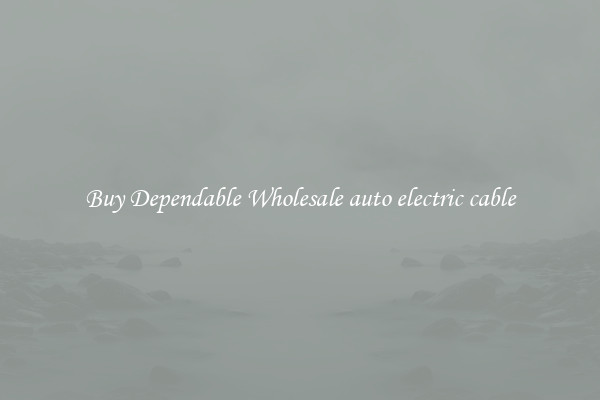 Buy Dependable Wholesale auto electric cable