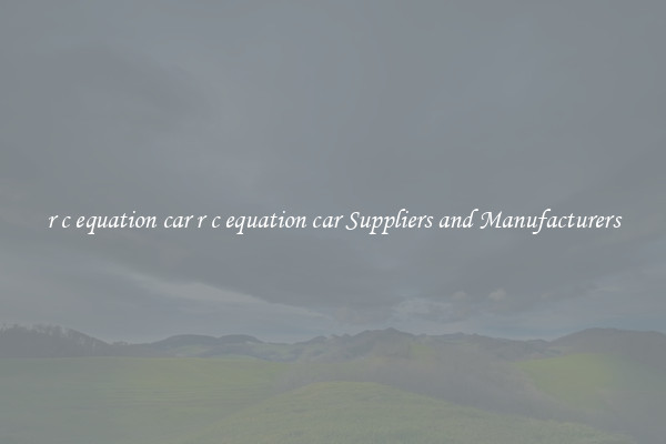 r c equation car r c equation car Suppliers and Manufacturers
