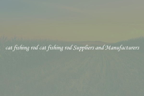 cat fishing rod cat fishing rod Suppliers and Manufacturers