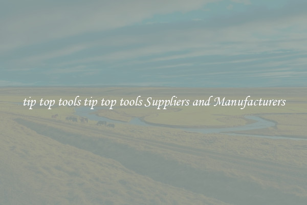 tip top tools tip top tools Suppliers and Manufacturers