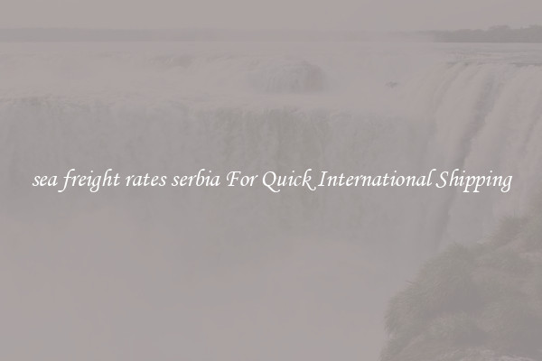 sea freight rates serbia For Quick International Shipping